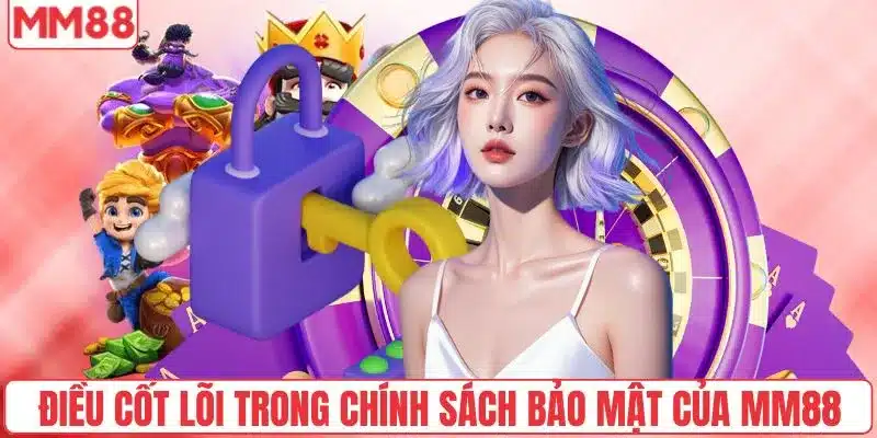 Chính Sách Bảo Mật 1 Điều cốt lõi trong chính sách bảo mật của MM88