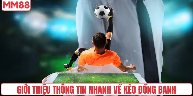 Cách Chơi Kèo Đồng Banh – Bí Quyết Gia Tăng Tỷ Lệ Thắng 2 Giới thiệu thông tin nhanh về kèo đồng banh